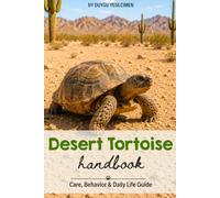 Desert Tortoise Handbook: Care, Behavior & Daily Life Guide / The Complete Desert Tortoise Care Guide (Animal Care & Natural History Handbook Series)