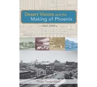 Desert Visions and the Making of Phoenix, 1860-2008