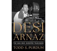 Desi Arnaz: The Man Who Invented Television