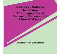 Desiderius Erasmus A Merry Dialogue Declaringe the Properties of Shrowde Shrews and Desiderius Erasmus Multicolor