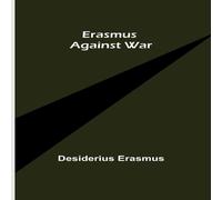 Desiderius Erasmus Erasmus Against War Paperback Book Desiderius Erasmus Multicolor