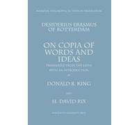 Desiderius Erasmus of Rotterdam: On Copia of Words and Ideas (Mediaeval Philosophical Texts in Translation): Desiderius Erasmus of Rotterdam De Utraque Verborum ac Rerum Copia