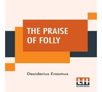Desiderius Erasmus The Praise Of Folly: Translated By John Wilson With An Desiderius Erasmus Multicolor
