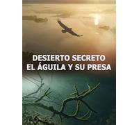 Desierto secreto - El águila y su presa