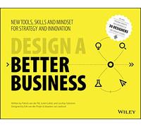 Design a Better Business – New Tools, Skills, and Mindset for Strategy and Innovation