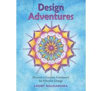 Design Adventures: Discover A Creative Framework for Effective Change