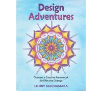 Design Adventures : Discover A Creative Framework for Effective Change