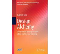 Design Alchemy: Transforming the way we think about learning and teaching (Educational Communications and Technology: Issues and Innovations)