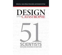 Design and Catastrophe: 51 Scientists Explore Evidence in Nature
