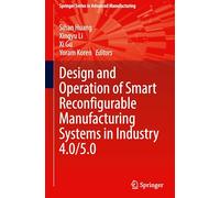 Design and Operation of Smart Reconfigurable Manufacturing Systems in Industry 4.0/5.0 (Springer Series in Advanced Manufacturing)