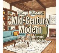 Design Classics: Mid-Century Modern: Elegant Interiors and Iconic Furniture to Color (Interior Styles Coloring Collection)