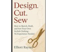 Design. Cut. Sew: How to Sketch, Draft, and Sew Your Own Stylish Clothing-No Experience Needed (Thread & craft series)