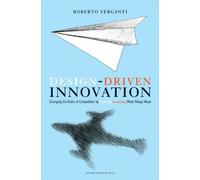 Design Driven Innovation: Changing the Rules of Competition by Radically Innovating What Things Mean