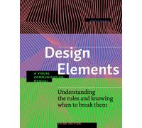 Design Elements, Third Edition : Understanding the rules and knowing when to break them - A Visual Communication Manual