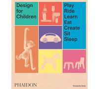 Design for Children – Play, Ride, Learn, Eat, Create, Sit, Sleep – Phaidon Press