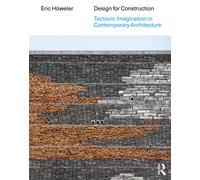 Design for Construction : Tectonic Imagination in Contemporary Architecture