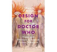 Design for Doctor Who: Vision and Revision in Science Fiction Television (Who Watching)