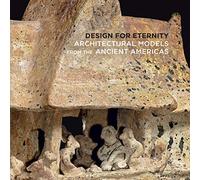 Design for Eternity: Architectural Models from the Ancient Americas (Metropolitan Museum of Art (MAA) (YUP))