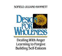 Design for Wholeness: Dealing with Anger, Learning to Forgive, Building Self-Esteem