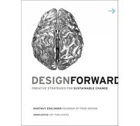 Design Forward: Creative Strategies for Sustainable Change: Creative Strategy at the Core of Sustainable Innovation