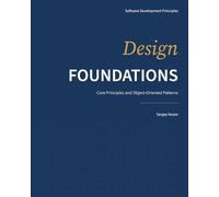 Design Foundations: Core Principles and Object-Oriented Patterns: 1 (Software Development Principles)