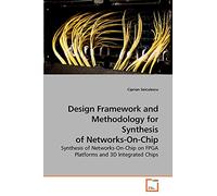 Design Framework and Methodology for Synthesis of Networks-On-Chip: Synthesis of Networks-On-Chip on FPGA Platforms and 3D Integrated Chips