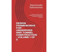 DESIGN FRAMEWORKS FOR UNDERPASS AND TUNNEL CONSTRUCTION - VOLUME 1 OF 2: Highways, railways, metros, utilities, and urban infrastructure - Comprehensive technical reference.