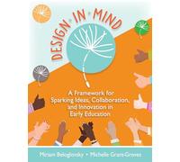Design in Mind: A Framework for Sparking Ideas, Collaboration, and Innovation in Early Education