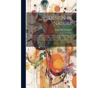 Design in Nature: Illustrated by Spiral and Other Arrangements in the Inorganic and Organic Kingdoms As Exemplified in Matter, Force, Life, Growth, ... Especially in Crystals, Plants, and Animals