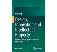 Design, Innovation and Intellectual Property: Toward a New IP System-Lessons from China