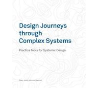 Design Journeys through Complex Systems: Practice Tools for Systemic Design by