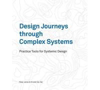 Design Journeys through Complex Systems: Practice Tools for Systemic Design by D
