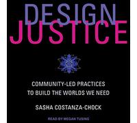 Design Justice: Community-Led Practices to Build the Worlds We Need