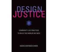 Design Justice : Community-Led Practices to Build the Worlds We Need