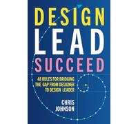 Design Lead Succeed: 48 Rules for Bridging the Gap from Designer to Design Leader