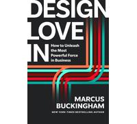 Design Love In : How Leaders Can Unleash the Most Powerful Force in Business
