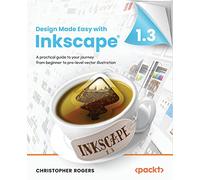 Design Made Easy with Inkscape: A practical guide to your journey from beginner to pro-level vector illustration