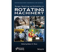 Design, Modeling and Reliability in Rotating Machinery (Rotating Machinery Fundamentals and Advances)