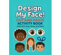 Design My Face! Cut and Paste Activity Book With Hair, Eyes, Nose and More: Fun Cut-and-Paste Crafts, Create-a-Face Activities, and Mix & Match Pages for Kids Ages 5-8