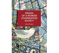 Design of a Worker Cooperatives Society: An Alternative Beyond Capitalism and Socialism, and the Transition Towards It (Historical Materialism)
