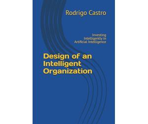 Design of an Intelligent Organization: Investing Intelligently in Artificial Intelligence