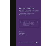 Design of Digital Video Coding Systems: A Complete Compressed Domain Approach: 12 (Signal Processing and Communications)