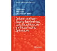 Design of Intelligent Systems Based on Fuzzy Logic, Neural Networks and Nature-Inspired Optimization: 601 (Studies in Computational Intelligence, 601)