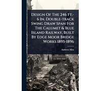 Design Of The 246 Ft.-6 In. Double-track Swing Draw Span For The Calumet & Blue Island Railway, Built By Edge Moor Bridge Works 1895-1896
