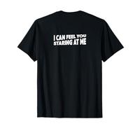 Design ON Back! I Can Feel You Staring at Me Awkward Humor T-Shirt