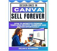 Design Once in Canva, Sell Forever: How To Monetize Premium Templates on Etsy, Gumroad and Notion Effortlessly (The Digital Wealth Systems Series)
