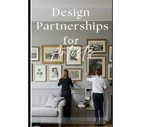 Design Partnerships for Artists: Unlocking Opportunities in Interior Spaces: How to Collaborate with Interior Designers, Win Commissions, and Expand Your Art Business