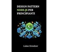 Design Pattern Node.js per principianti: Padroneggia l'architettura backend e crea applicazioni web scalabili passo dopo passo