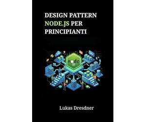 Design Pattern Node.js per principianti: Padroneggia l'architettura backend e crea applicazioni web scalabili passo dopo passo
