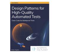 Design Patterns for High-Quality Automated Tests: Clean Code for Bulletproof Tests